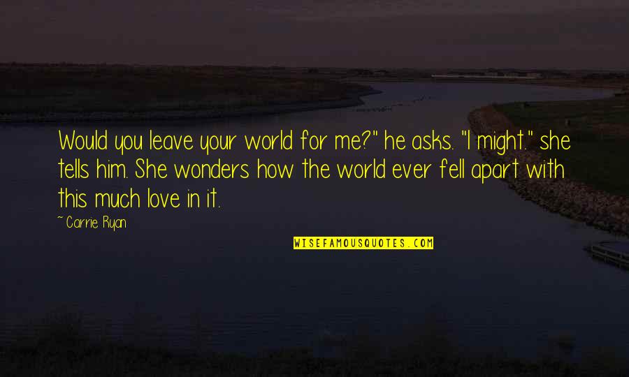 How Much I Love Him Quotes By Carrie Ryan: Would you leave your world for me?" he