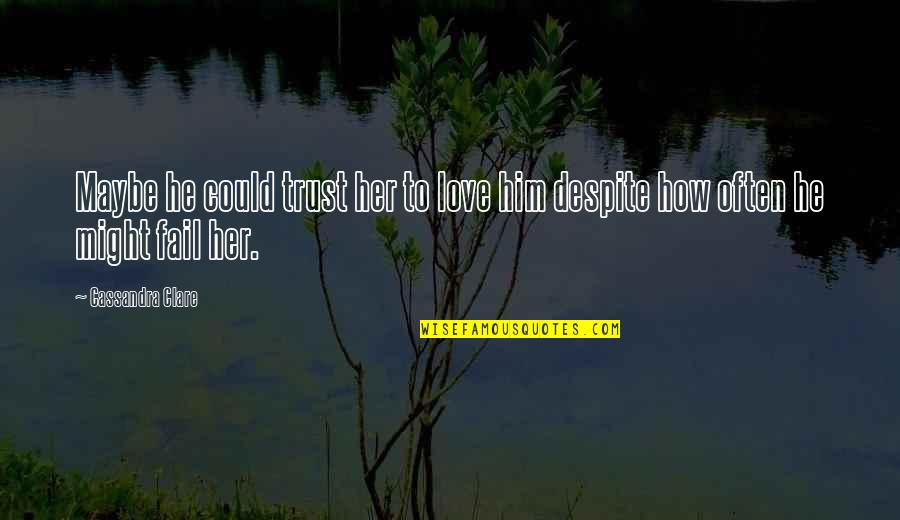 How Much I Love Him Quotes By Cassandra Clare: Maybe he could trust her to love him