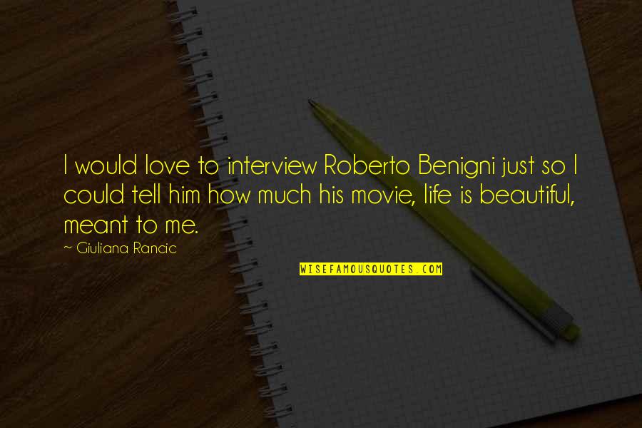 How Much I Love Him Quotes By Giuliana Rancic: I would love to interview Roberto Benigni just