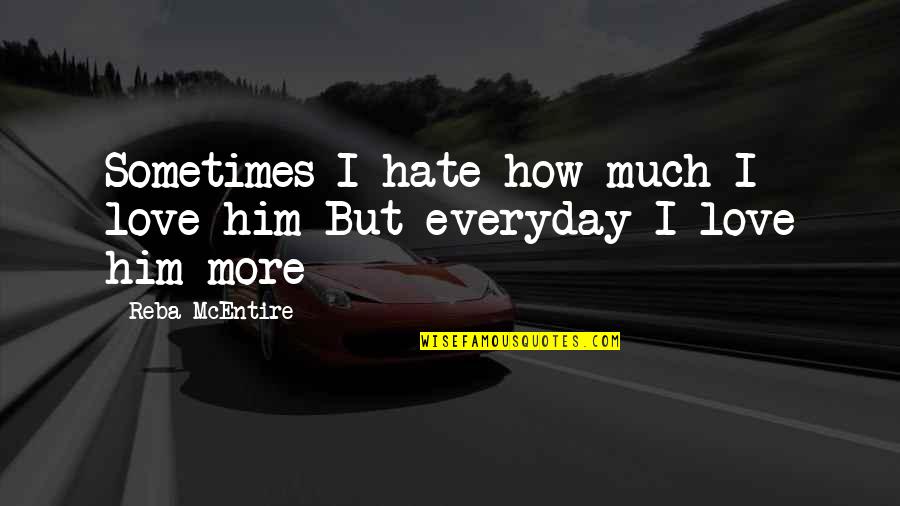 How Much I Love Him Quotes By Reba McEntire: Sometimes I hate how much I love him