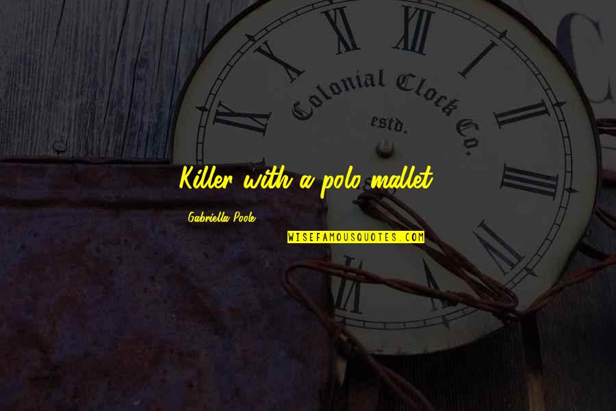 How Much I Love My Son Quotes By Gabriella Poole: Killer with a polo mallet. How Much I Love My Son Quotes By Gabriella Poole: Killer with a polo mallet.
