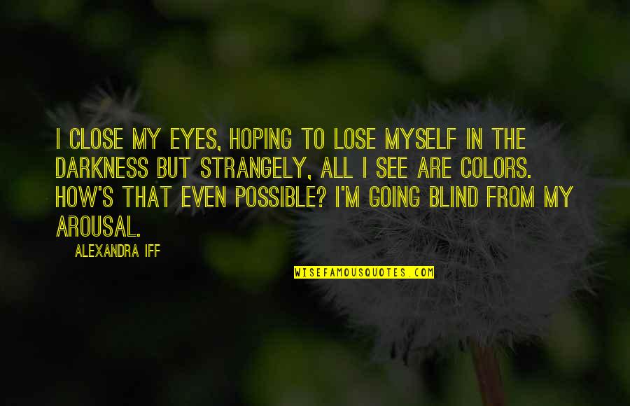 How Much I Love Myself Quotes By Alexandra Iff: I close my eyes, hoping to lose myself