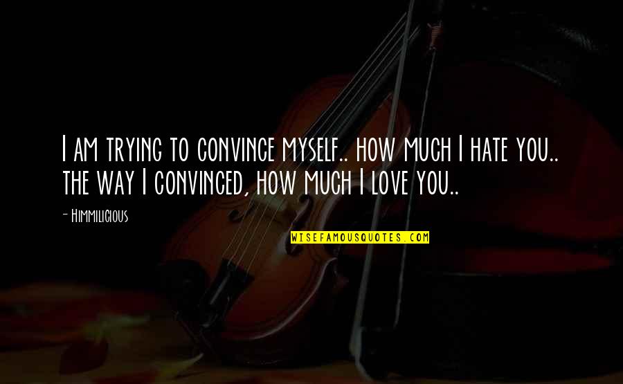 How Much I Love Myself Quotes By Himmilicious: I am trying to convince myself.. how much