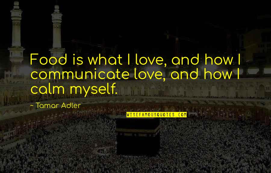 How Much I Love Myself Quotes By Tamar Adler: Food is what I love, and how I