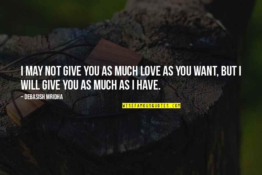 How Much I Love You Love Quotes By Debasish Mridha: I may not give you as much love