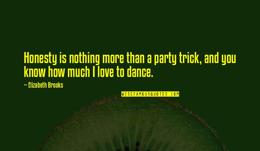 How Much I Love You Love Quotes By Elizabeth Brooks: Honesty is nothing more than a party trick,