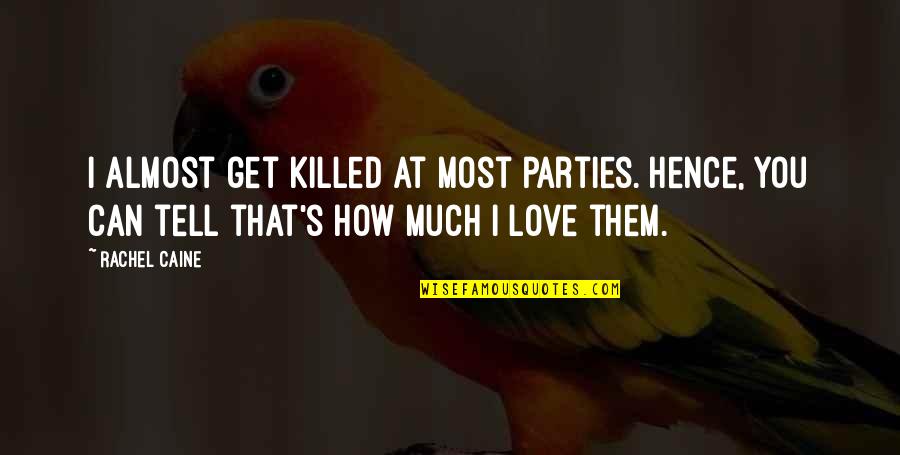 How Much I Love You Love Quotes By Rachel Caine: I almost get killed at most parties. Hence,
