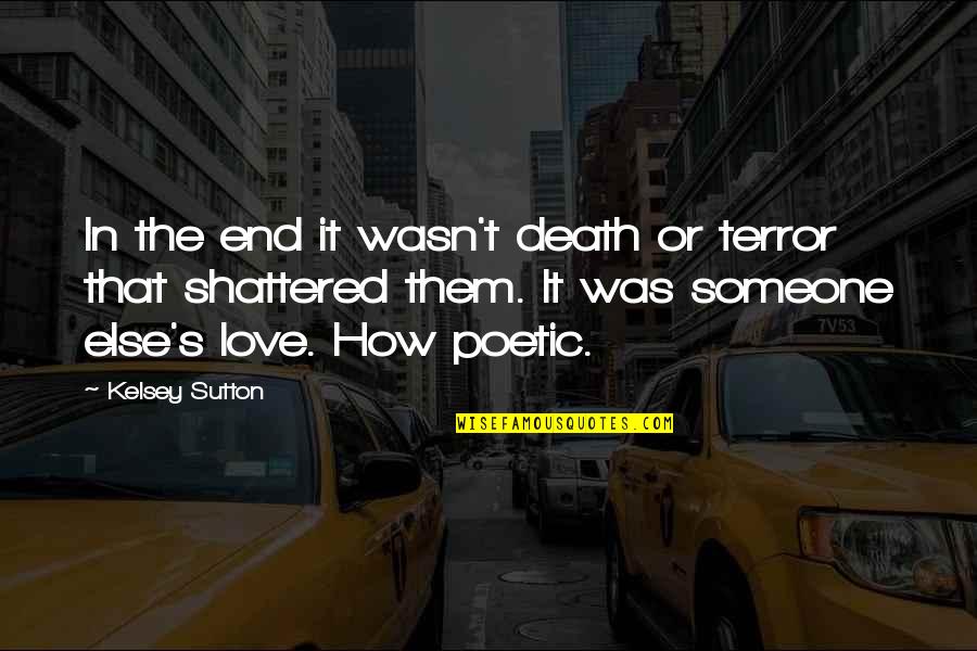 How Much I Love You Someone Quotes By Kelsey Sutton: In the end it wasn't death or terror