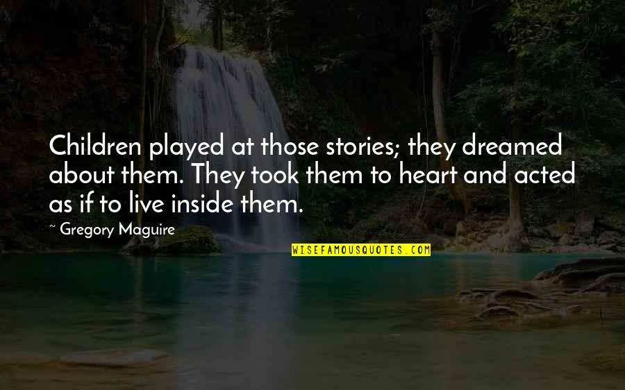 How Much I Miss My Girlfriend Quotes By Gregory Maguire: Children played at those stories; they dreamed about How Much I Miss My Girlfriend Quotes By Gregory Maguire: Children played at those stories; they dreamed about