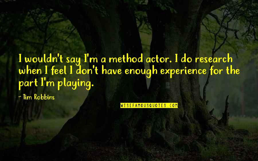 How Much I Miss My Girlfriend Quotes By Tim Robbins: I wouldn't say I'm a method actor. I