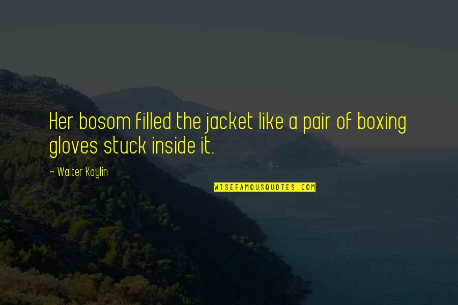 How Much I Miss My Girlfriend Quotes By Walter Kaylin: Her bosom filled the jacket like a pair