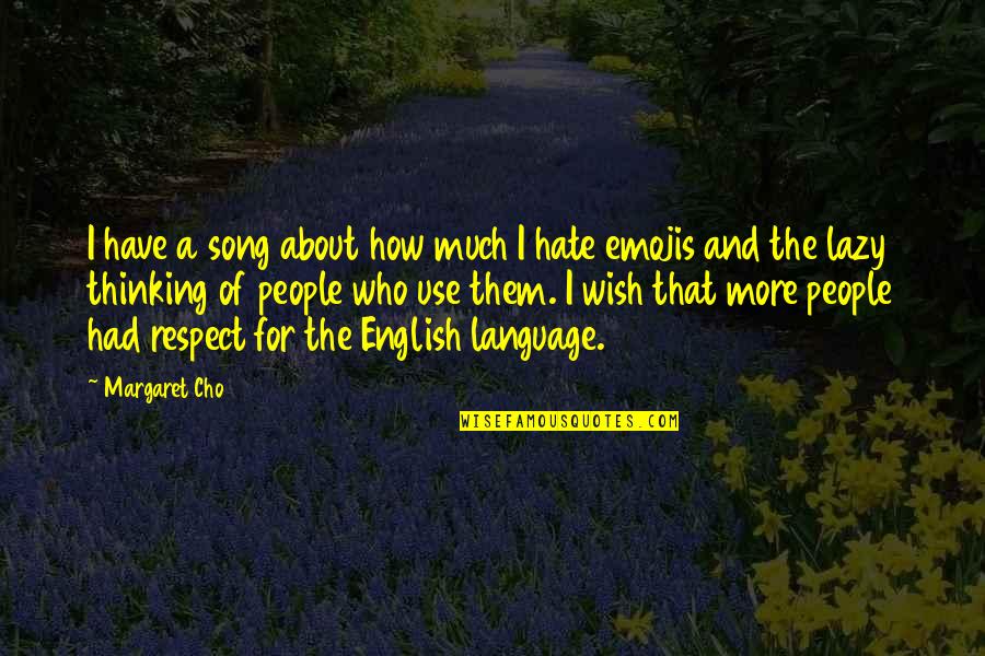 How Much I Respect You Quotes By Margaret Cho: I have a song about how much I How Much I Respect You Quotes By Margaret Cho: I have a song about how much I