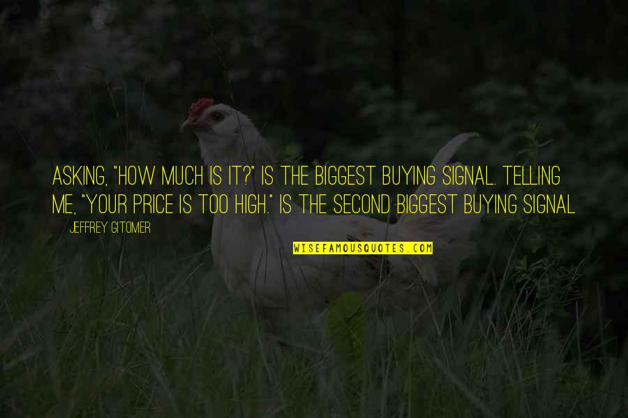 How Much Is Too Much Quotes By Jeffrey Gitomer: Asking, "How much is it?" is THE BIGGEST How Much Is Too Much Quotes By Jeffrey Gitomer: Asking, "How much is it?" is THE BIGGEST
