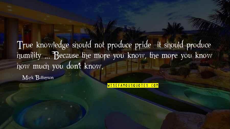 How Much More Quotes By Mark Batterson: True knowledge should not produce pride; it should