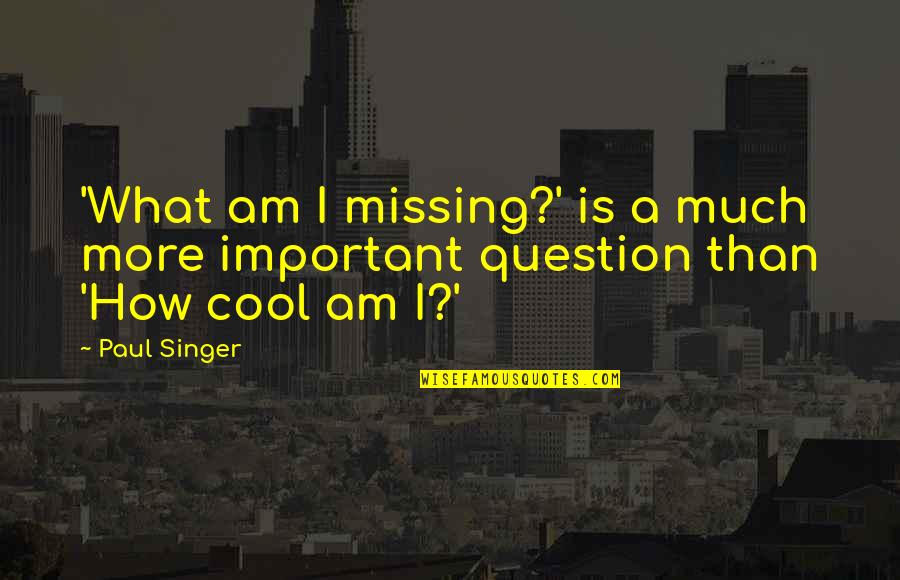 How Much More Quotes By Paul Singer: 'What am I missing?' is a much more