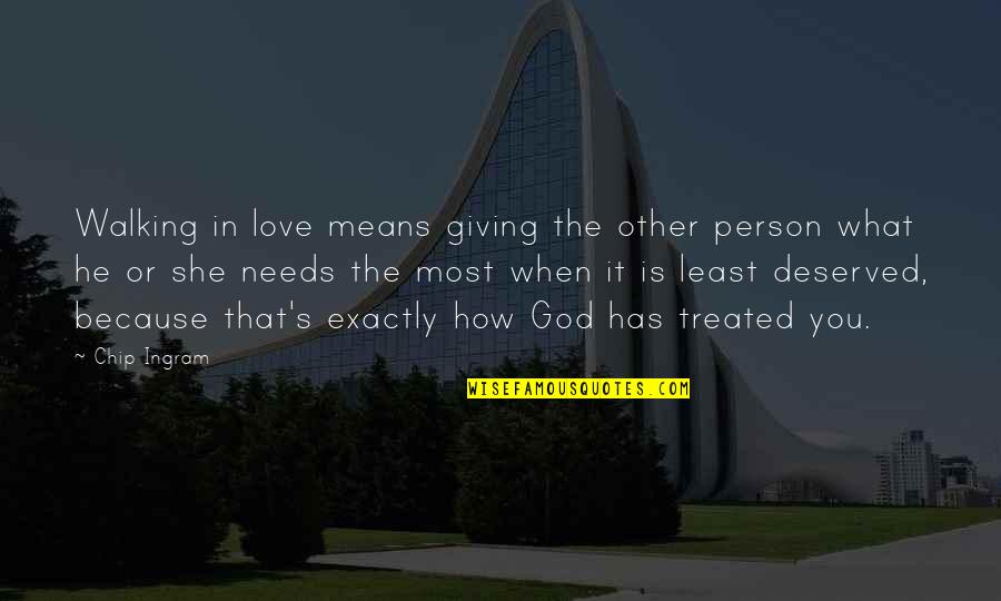 How Much She Means To You Quotes By Chip Ingram: Walking in love means giving the other person How Much She Means To You Quotes By Chip Ingram: Walking in love means giving the other person