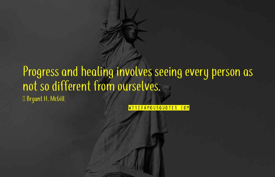 How Much Someone Means To You Quotes By Bryant H. McGill: Progress and healing involves seeing every person as