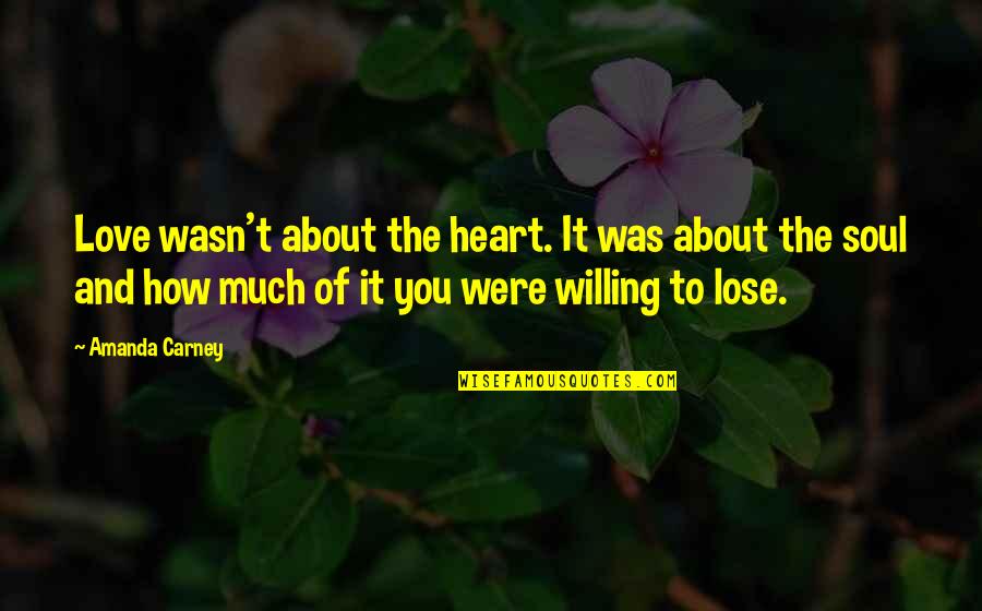 How Much To Love Quotes By Amanda Carney: Love wasn't about the heart. It was about