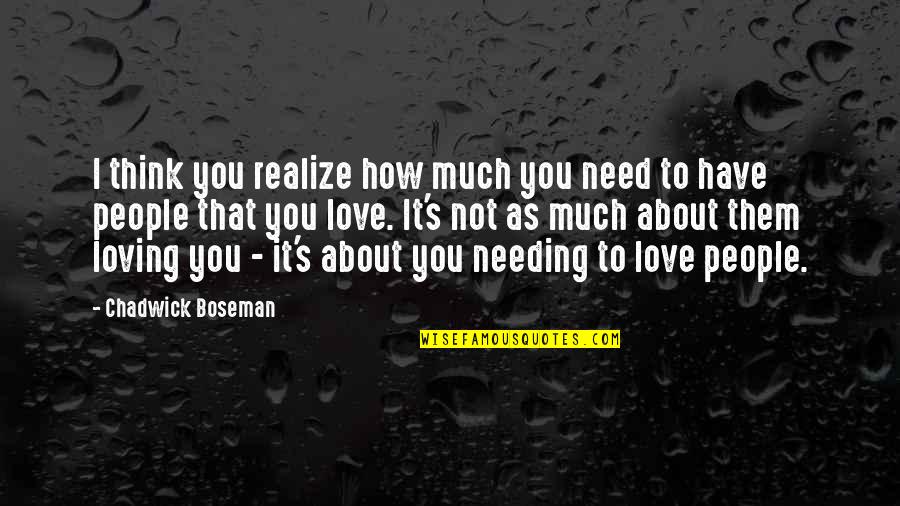 How Much To Love Quotes By Chadwick Boseman: I think you realize how much you need