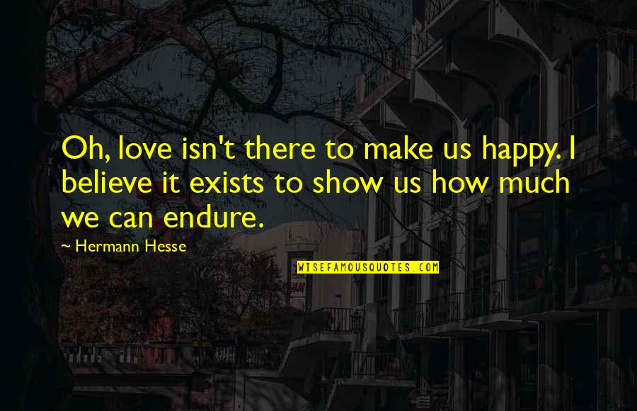How Much To Love Quotes By Hermann Hesse: Oh, love isn't there to make us happy.