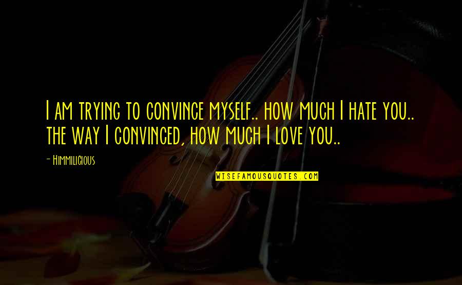How Much To Love Quotes By Himmilicious: I am trying to convince myself.. how much