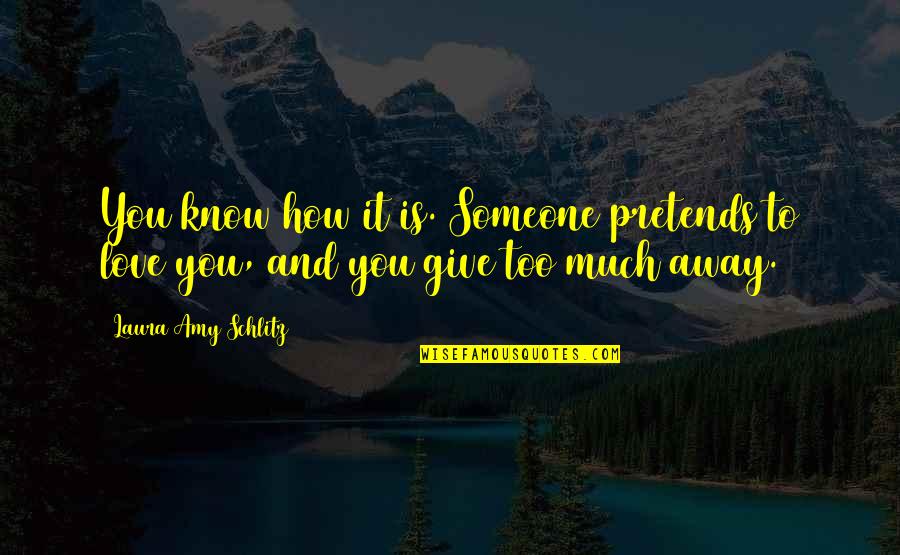 How Much To Love Quotes By Laura Amy Schlitz: You know how it is. Someone pretends to