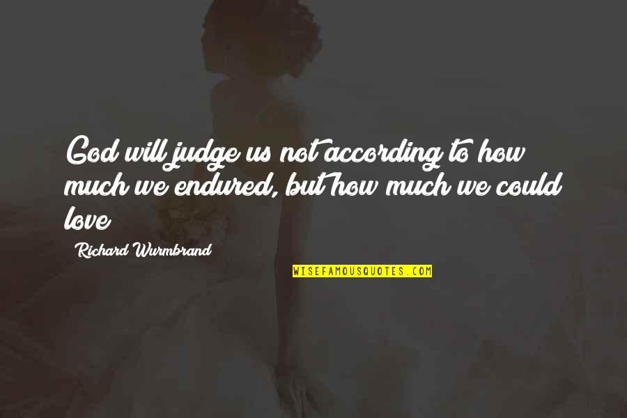 How Much To Love Quotes By Richard Wurmbrand: God will judge us not according to how