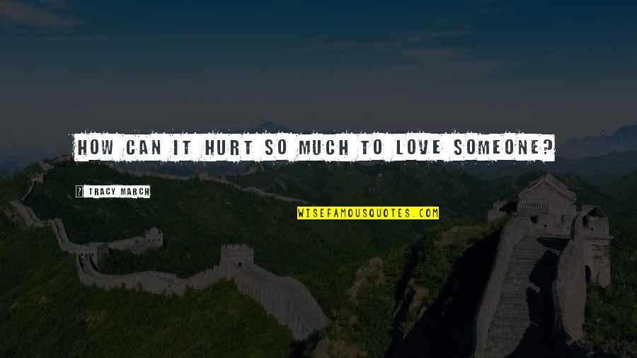 How Much To Love Quotes By Tracy March: How can it hurt so much to love