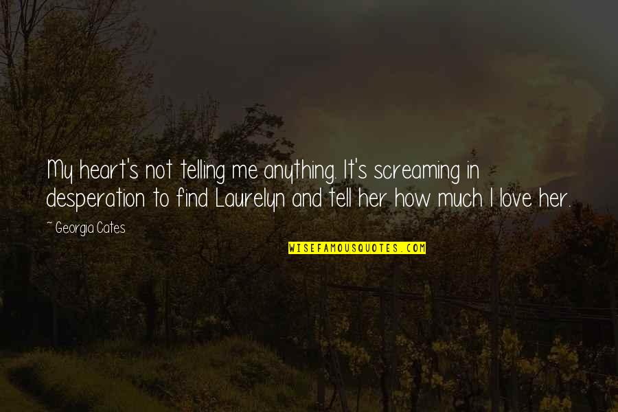 How Much U Love Her Quotes By Georgia Cates: My heart's not telling me anything. It's screaming