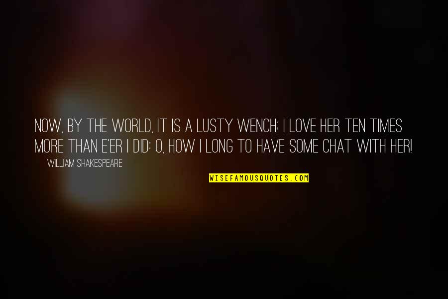 How Much U Love Her Quotes By William Shakespeare: Now, by the world, it is a lusty