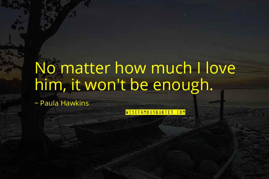 How Much U Love Him Quotes By Paula Hawkins: No matter how much I love him, it