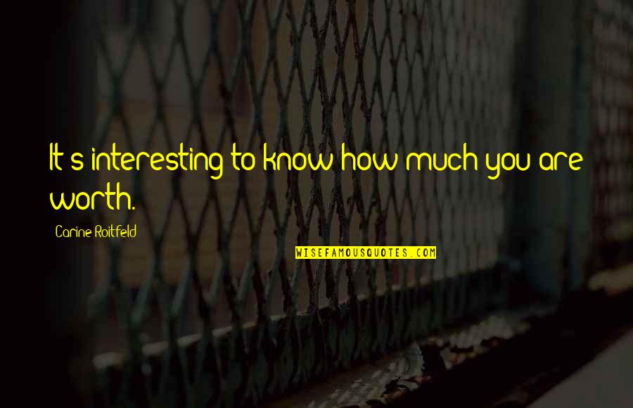 How Much You Are Worth Quotes By Carine Roitfeld: It's interesting to know how much you are