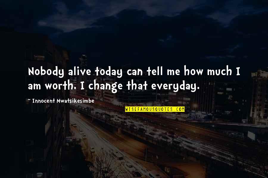 How Much You Are Worth Quotes By Innocent Mwatsikesimbe: Nobody alive today can tell me how much