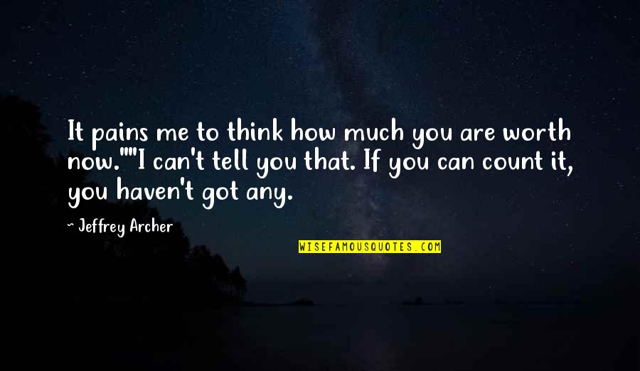 How Much You Are Worth Quotes By Jeffrey Archer: It pains me to think how much you