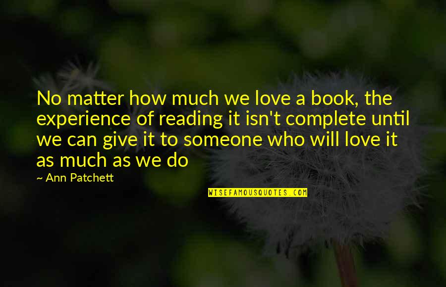 How Much You Can Love Someone Quotes By Ann Patchett: No matter how much we love a book,