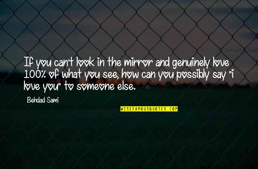 How Much You Can Love Someone Quotes By Behdad Sami: If you can't look in the mirror and