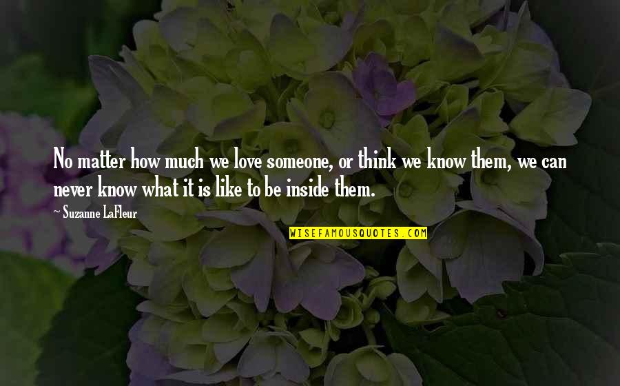 How Much You Can Love Someone Quotes By Suzanne LaFleur: No matter how much we love someone, or