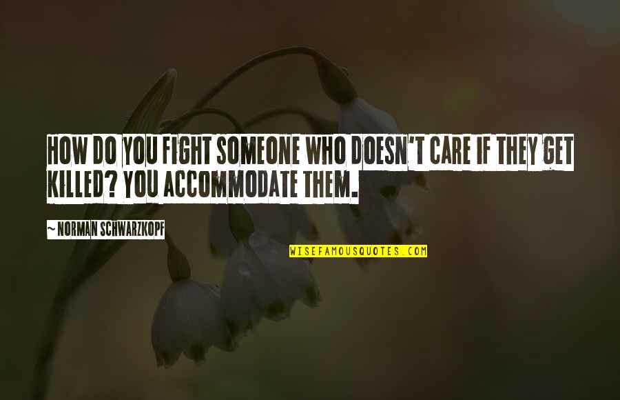 How Much You Care For Someone Quotes By Norman Schwarzkopf: How do you fight someone who doesn't care