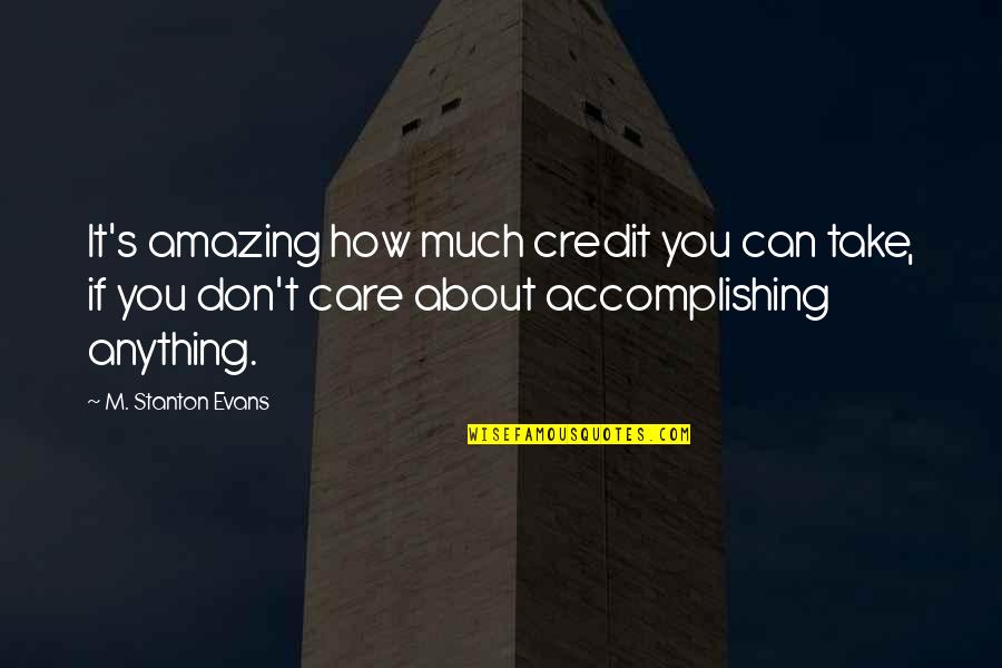 How Much You Care Quotes By M. Stanton Evans: It's amazing how much credit you can take,