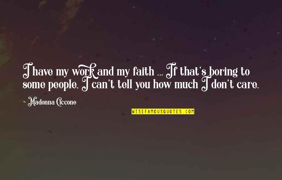 How Much You Care Quotes By Madonna Ciccone: I have my work and my faith ...