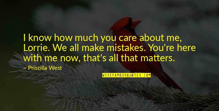 How Much You Care Quotes By Priscilla West: I know how much you care about me,