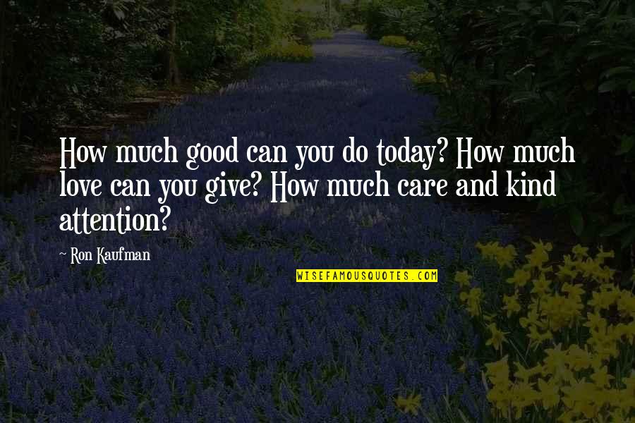 How Much You Care Quotes By Ron Kaufman: How much good can you do today? How
