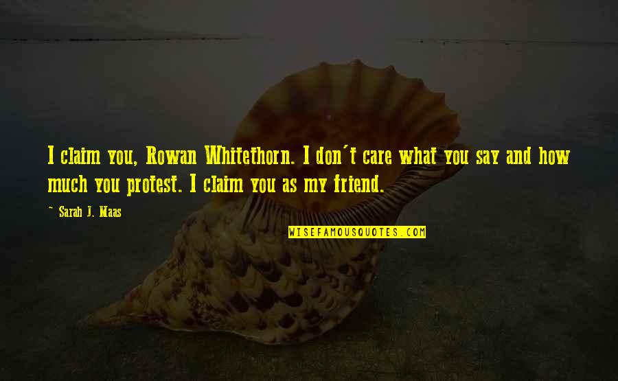 How Much You Care Quotes By Sarah J. Maas: I claim you, Rowan Whitethorn. I don't care