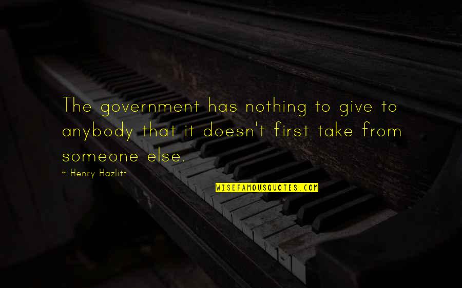 How Much You Like A Guy Quotes By Henry Hazlitt: The government has nothing to give to anybody