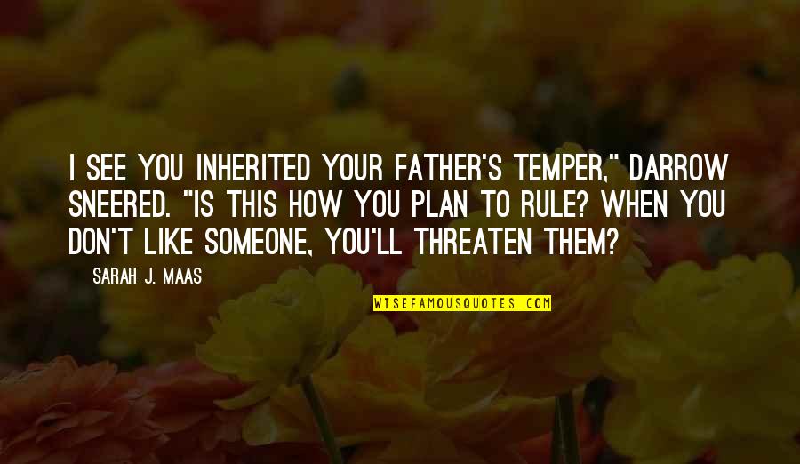 How Much You Like Someone Quotes By Sarah J. Maas: I see you inherited your father's temper," Darrow