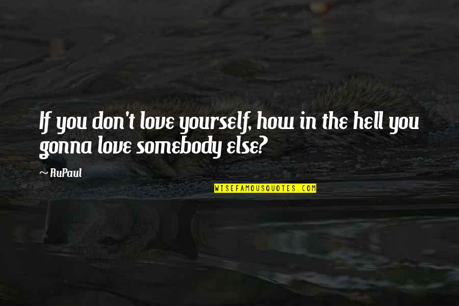 How Much You Love Somebody Quotes By RuPaul: If you don't love yourself, how in the