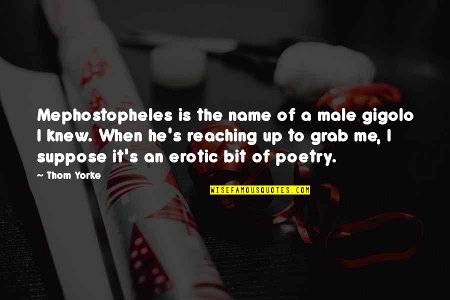 How Much You Miss Your Girlfriend Quotes By Thom Yorke: Mephostopheles is the name of a male gigolo How Much You Miss Your Girlfriend Quotes By Thom Yorke: Mephostopheles is the name of a male gigolo