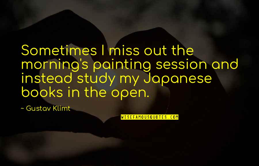 How Much You Need Someone Quotes By Gustav Klimt: Sometimes I miss out the morning's painting session