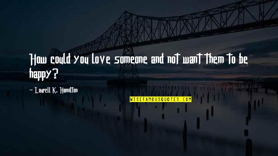 How Much You Want Someone Quotes By Laurell K. Hamilton: How could you love someone and not want