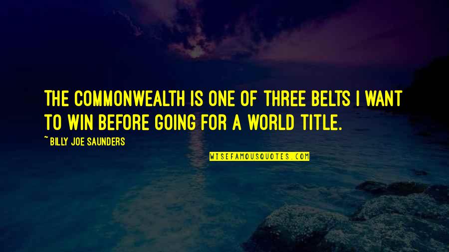 How Music Helps You Quotes By Billy Joe Saunders: The Commonwealth is one of three belts I